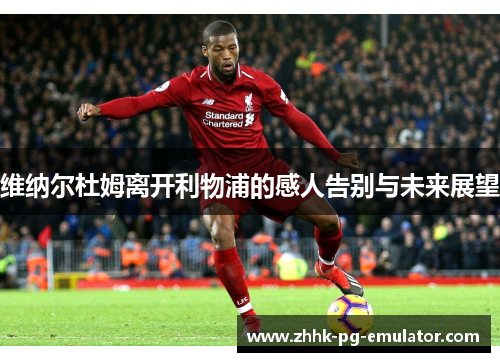 维纳尔杜姆离开利物浦的感人告别与未来展望